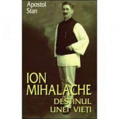 Ion Mihalache. Destinul unei vieti