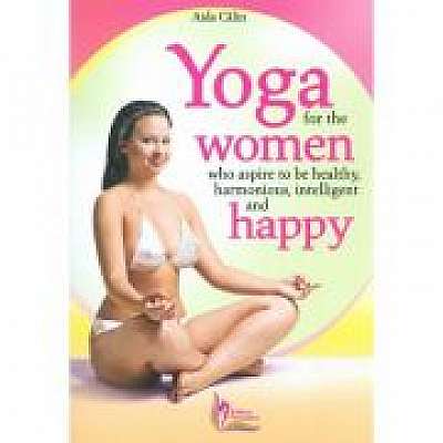 Yoga for the Women who Aspire to be Healthy, harmonious, Intelligent and Happy