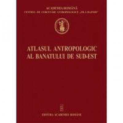 Atlasul antropologic Banatului de Sud-Est - Elena Radu, Horst Schmidt, Cristiana Glavce