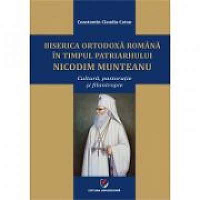 Biserica Ortodoxa Romana in timpul Patriarhului Nicodim Munteanu. Cultura, pastoratie, filantropie