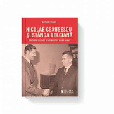 Nicolae Ceausescu si stanga belgiana. Contacte politice si diplomatice (1966-1981)