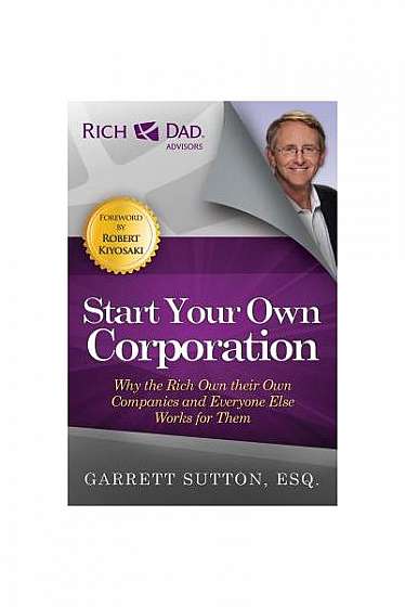 Coperta cărții Start Your Own Corporation: Why the Rich Own Their Own Companies and Everyone Else Works for Them