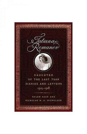 Tatiana Romanov, Daughter of the Last Tsar: Diaries and Letters, 1913-1918