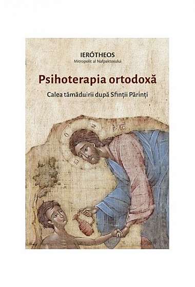 Psihoterapia ortodoxă. Calea tămăduirii după Sfinții Părinți