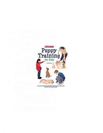 Coperta cărții Puppy Training for Kids: Teaching Children the Responsibilities and Joys of Puppy Care, Training, and Companionship