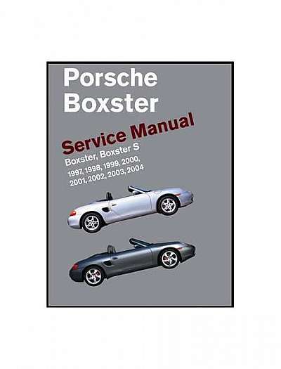 Porsche Boxster, Boxster S Service Manual: 1997, 1998, 1999, 2000, 2001, 2002, 2003, 2004: 2.5 Liter, 2.7 Liter, 3.2 Liter Engines