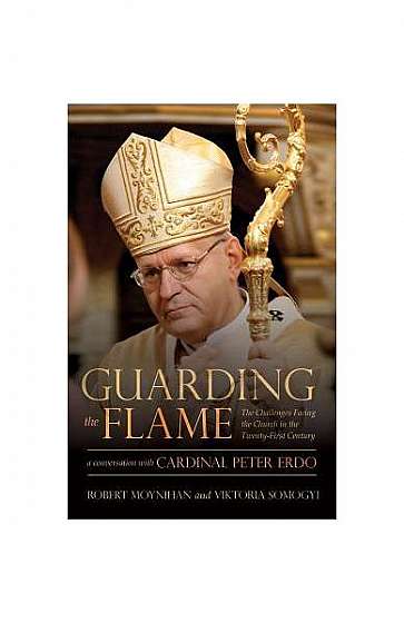 Guarding the Flame: The Challenges Facing the Church in the Twenty-First Century: A Conversation with Cardinal Peter Erdo
