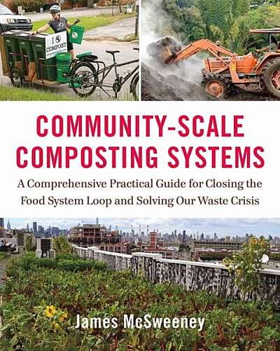 Community-Scale Composting Systems: A Comprehensive Practical Guide for Closing the Food System Loop and Solving Our Waste Crisis