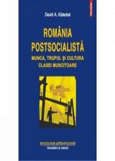 Romania postsocialista. Munca, trupul si cultura clasei muncitoare - David A. Kideckel