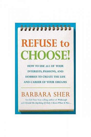 Refuse to Choose!: A Revolutionary Program for Doing Everything That You Love