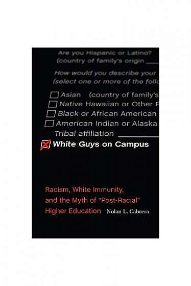 White Guys on Campus: Racism, White Immunity, and the Myth of "post-Racial" Higher Education