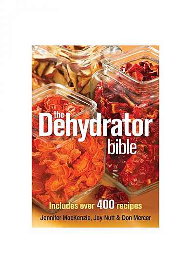The Dehydrator Bible: Includes Over 400 Recipes
