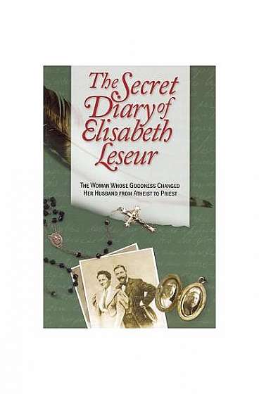 The Secret Diary of Elisabeth Leseur: The Woman Whose Goodness Changed Her Husband from Atheist to Priest