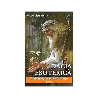 Dacia esoterică. Simboluri, legende și tradiții (vol. 2)