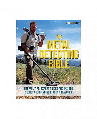 The Metal Detecting Bible: Helpful Tips, Expert Tricks and Insider Secrets for Finding Hidden Treasures