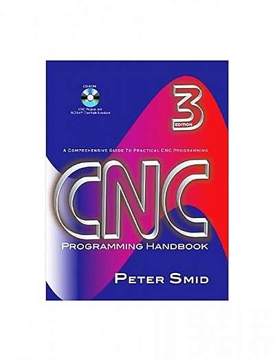 CNC Programming Handbook: A Comprehensive Guide to Practical CNC Programming [With CDROM]