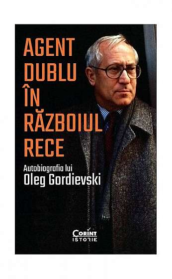 Agent dublu în Războiul Rece. Autobiografia lui Oleg Gordievski