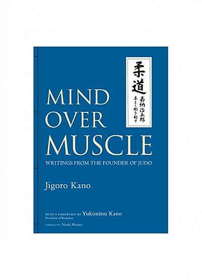 Mind Over Muscle: Writings from the Founder of Judo