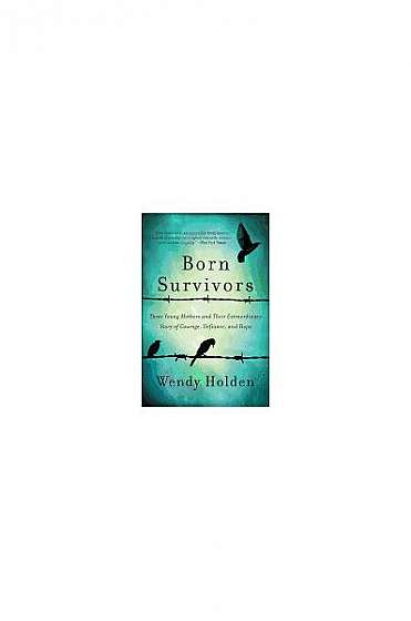 Born Survivors: Three Young Mothers and Their Extraordinary Story of Courage, Defiance, and Hope