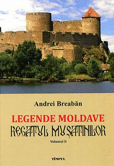 Legende moldave: Regatul Musatinilor. Vol. 2
