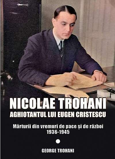 Nicolae Trohani. Aghiotantul lui Eugen Cristescu