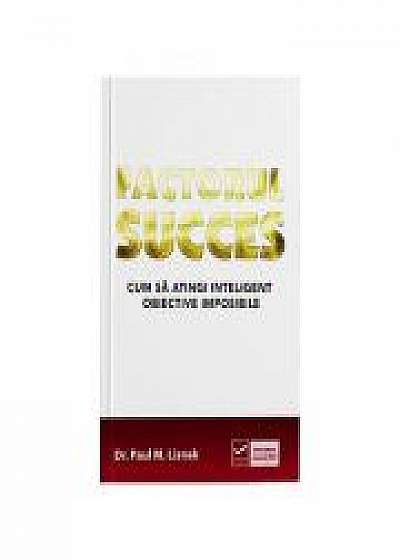 Factorul succes - Cum sa atingi inteligent obiective imposibile (Paul Lisnek)