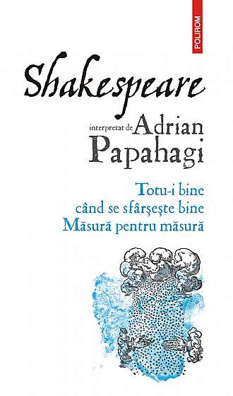 Shakespeare interpretat de Adrian Papahagi.Totu-i bine cand se sfarseste bine