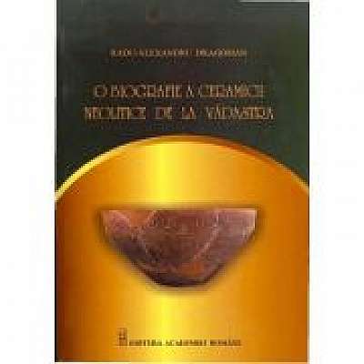 O biografie a ceramicii neolitice de la Vadastra - Radu Alexandru Dragoman