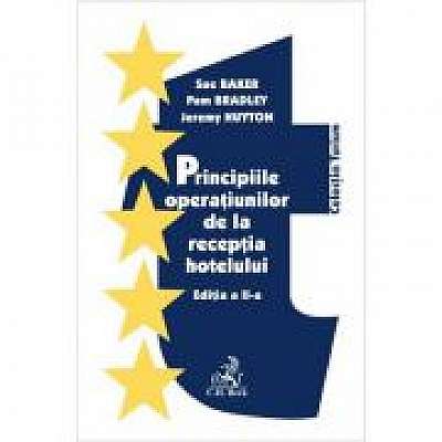 Principiile operatiunilor de la receptia hotelului. Editia 2 - Jeremy Huyton, Pam Bradley, Sue Baker