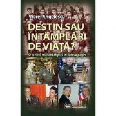Coperta cărții Destin sau intamplari de viata? O cariera militara atipica in cateva pagini