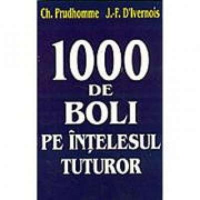 1000 de boli pe intelesul tuturor - Ch. Prudhomme, J-F D'Ivernois