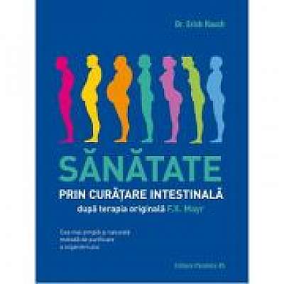 Sanatate prin curatare intestinala, dupa terapia doctorului F. X. Mayr. Cea mai simpla si naturala metoda de purificare a organismului