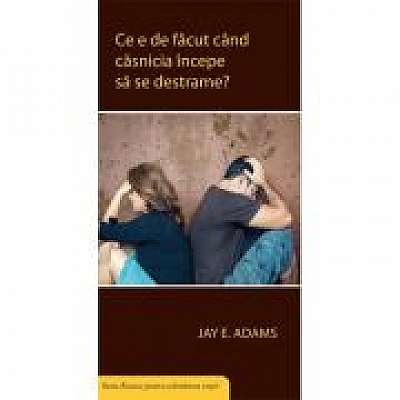 Coperta cărții Ce e de facut cand casnicia ta incepe sa se destrame - Jay E. Adams de Jay E. Adams
