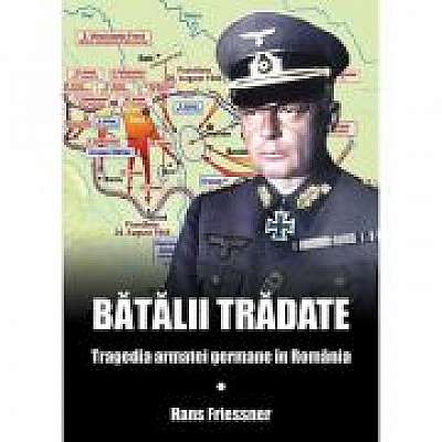 Coperta cărții Batalii tradate. Tragedia armatei germane in Romania