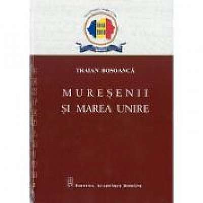 Coperta cărții Muresenii si Marea Unire de Traian Bosoanca
