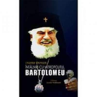 Intalniri cu Mitropolitul Bartolomeu
