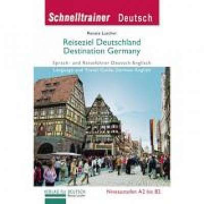 Reiseziel Deutschland Destination Germany Landeskunde Sprach- und Reisefuhrer Deutsch-Englisch auf dem Niveau A1 bis B2