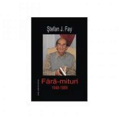 Fara mituri. 1948-1989 - Stefan J. Fay