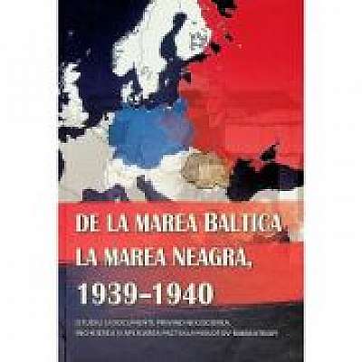 De la Marea Baltica la Marea Neagra, 1939-1940 (studiu si documente Molotov-Ribbentrop) - Ion Siscanu, Daniela Siscanu