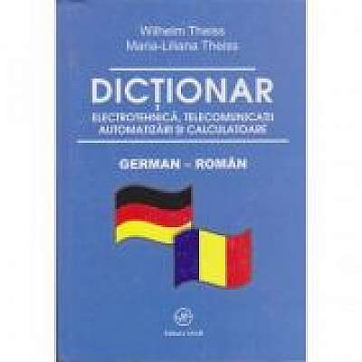 Dictionar de electrotehnica, telecomunicatii. automatizari si calculatoare german-roman - Wilhelm Theiss, Maria-Liliana Theiss