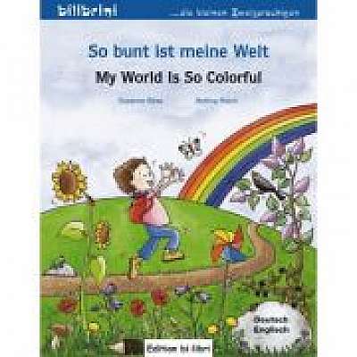 So bunt ist meine Welt Kinderbuch Deutsch-Englisch My World Is So Colorful, Bettina Reich