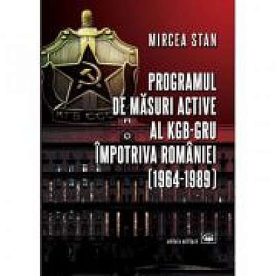 Coperta cărții Programul de masuri active al KGB-GRU impotriva Romaniei (1964-1989) de Mircea Stan
