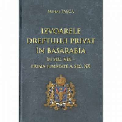 Izvoarele dreptului privat in Basarabia in sec. XIX - prima jumatate a sec. XX