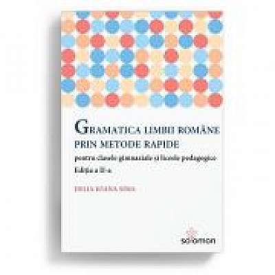 Gramatica limbii romane prin metode rapide pentru clasele gimnaziale si liceele pedagogice. Editia a II-a