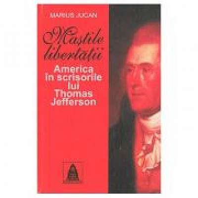 Mastile libertatii. America in scrisorile lui Thomas Jefferson