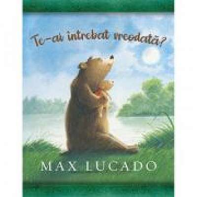 Coperta cărții Te-ai intrebat vreodata? Seria Comoara copilariei de Max  Lucado