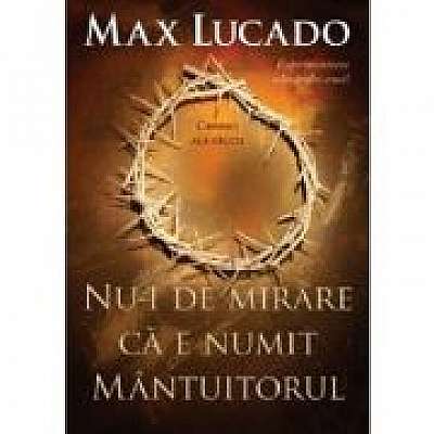 Coperta cărții Nu-i de mirare ca e numit Mantuitorul de Max  Lucado