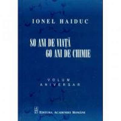 Coperta cărții 80 ani de viata, 60 ani de chimie. Volum aniversar Ionel Haiduc