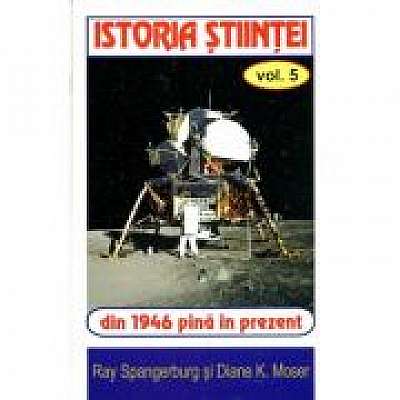 Istoria stiintei Vol. 5 - Ryan Spangeburg, Diane K. Moser
