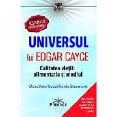 Universul lui Edgar Cayce. Calitatea Vietii. Alimentatia si Mediul